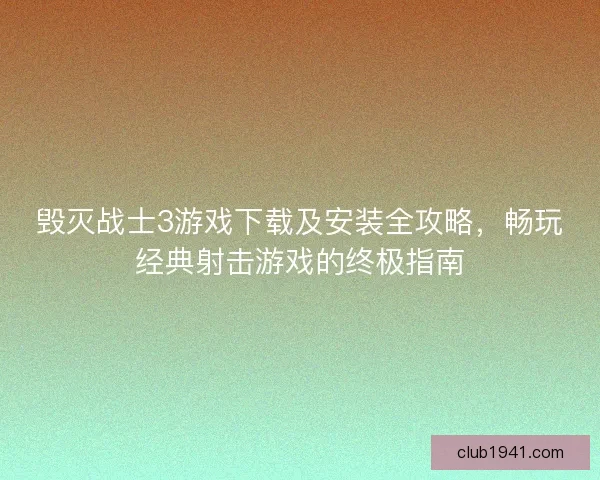 毁灭战士3游戏下载及安装全攻略，畅玩经典射击游戏的终极指南