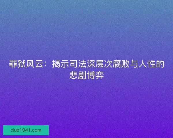 罪狱风云：揭示司法深层次腐败与人性的悲剧博弈
